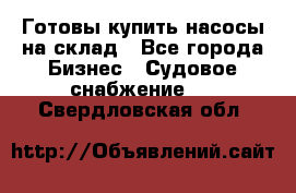 Готовы купить насосы на склад - Все города Бизнес » Судовое снабжение   . Свердловская обл.